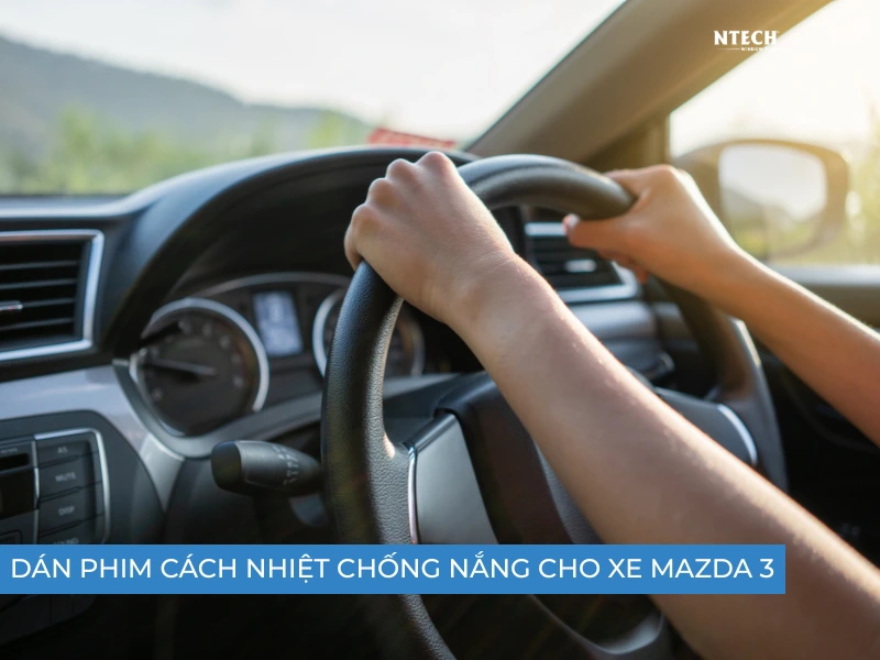 Dán phim cách nhiệt NTECH cho xe Mazda 3 chống nắng